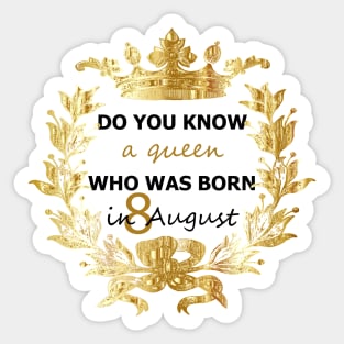 Do you know a queen who was borne in august Sticker